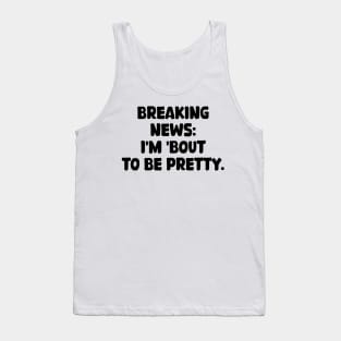 breaking news: i'm 'bout to be pretty Tank Top